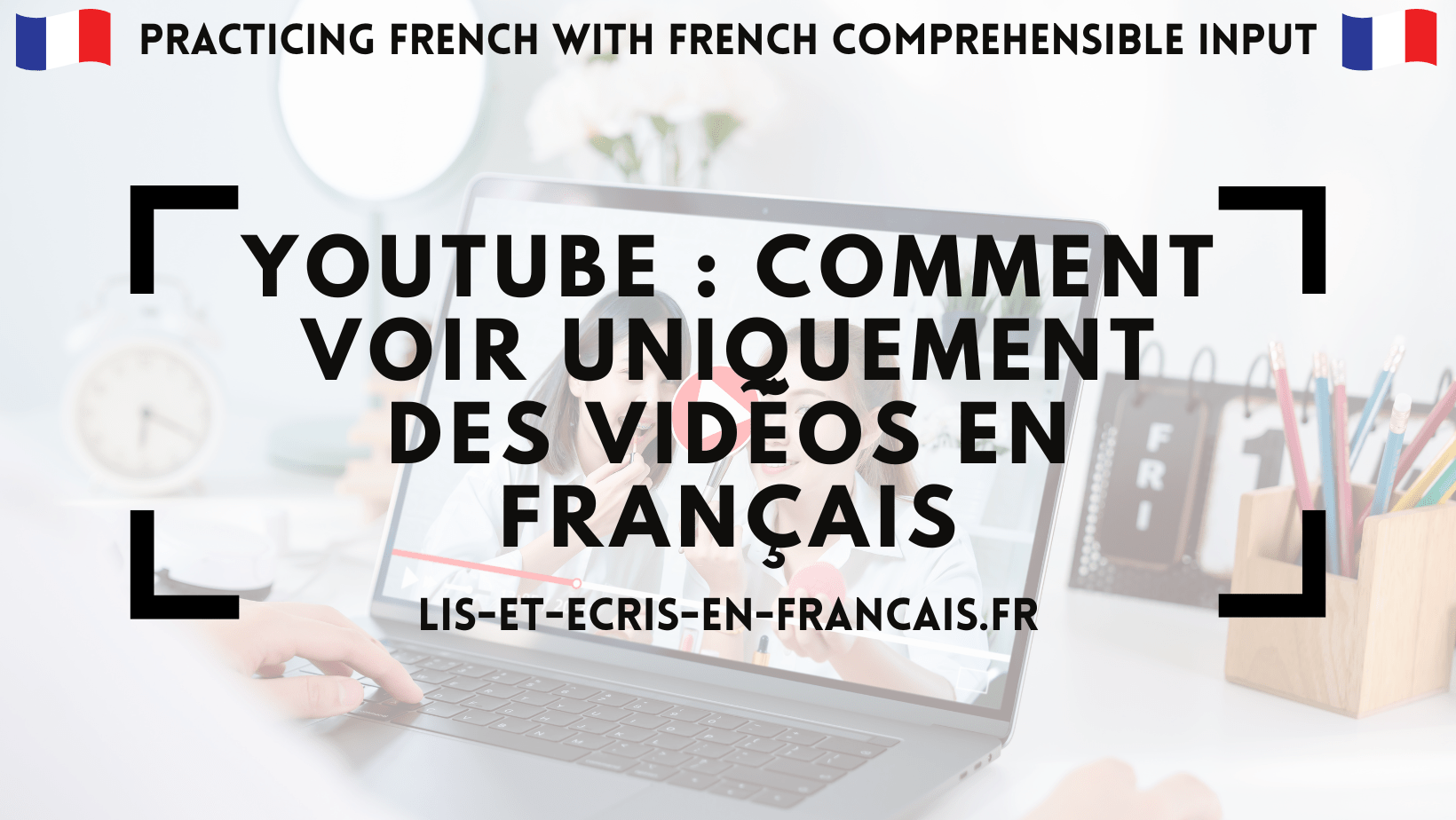 Trouver facilement des chaînes Youtube en français - Lis et écris en